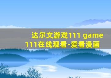 达尔文游戏111 game 111在线观看-爱看漫画